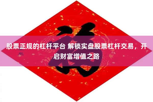 股票正规的杠杆平台 解锁实盘股票杠杆交易，开启财富增值之路