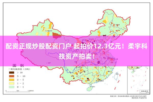 配资正规炒股配资门户 起拍价12.3亿元！柔宇科技资产拍卖！