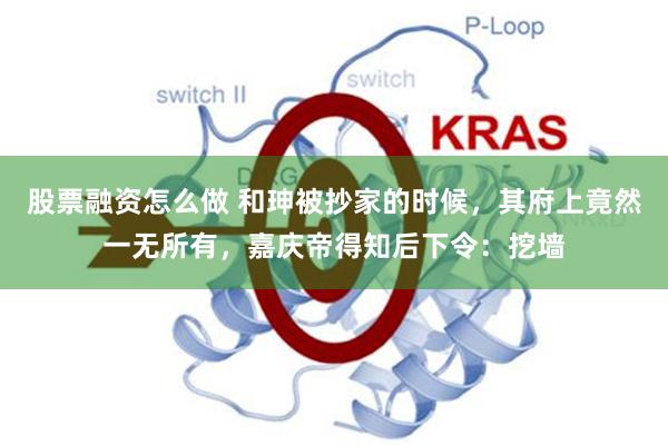 股票融资怎么做 和珅被抄家的时候，其府上竟然一无所有，嘉庆帝得知后下令：挖墙