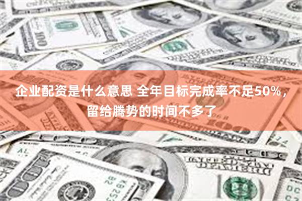企业配资是什么意思 全年目标完成率不足50%，留给腾势的时间不多了