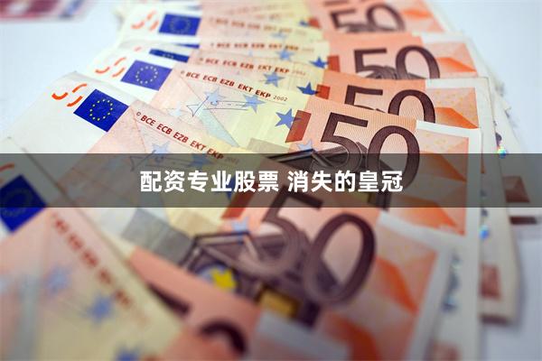 配资专业股票 消失的皇冠
