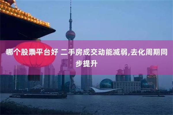 哪个股票平台好 二手房成交动能减弱,去化周期同步提升