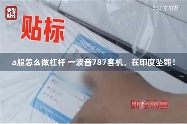 a股怎么做杠杆 一波音787客机，在印度坠毁！