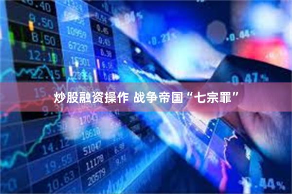 炒股融资操作 战争帝国“七宗罪”