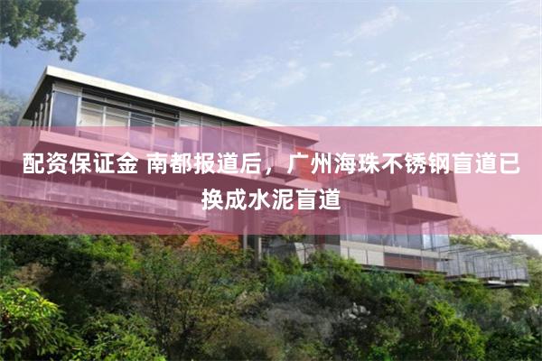 配资保证金 南都报道后，广州海珠不锈钢盲道已换成水泥盲道