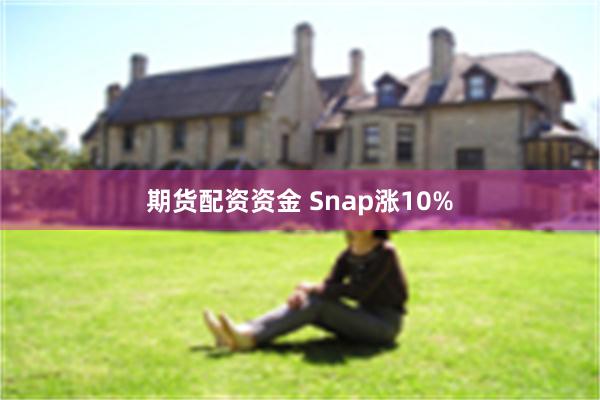 期货配资资金 Snap涨10%