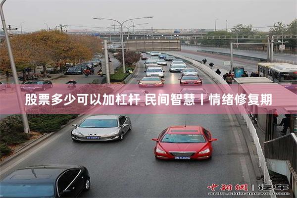 股票多少可以加杠杆 民间智慧丨情绪修复期