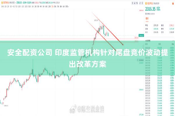 安全配资公司 印度监管机构针对尾盘竞价波动提出改革方案