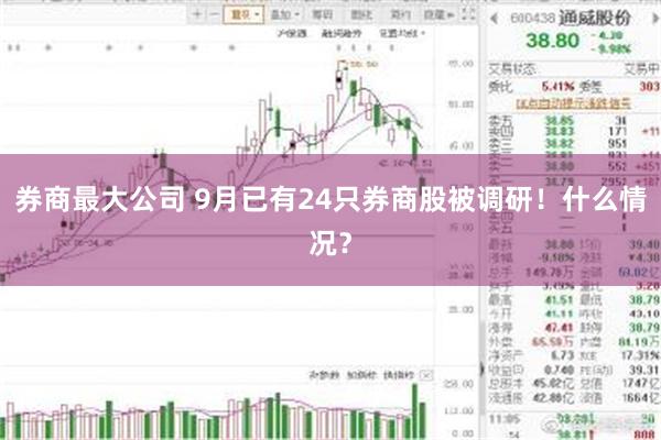 券商最大公司 9月已有24只券商股被调研！什么情况？