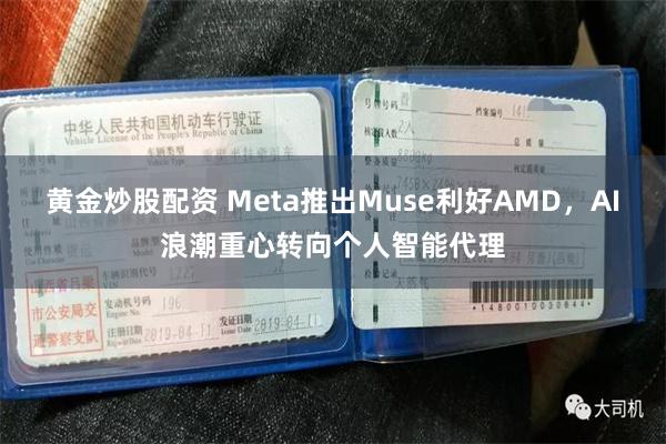 黄金炒股配资 Meta推出Muse利好AMD,AI浪潮重心转向个人智能代理